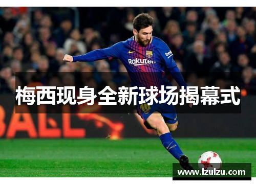 梅西现身全新球场揭幕式