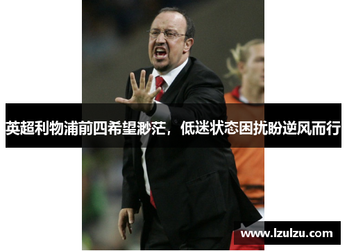 英超利物浦前四希望渺茫，低迷状态困扰盼逆风而行