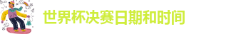 世界杯决赛日期和时间